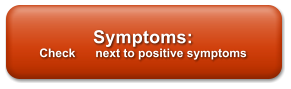 Symptoms:  Check      next to positive symptoms