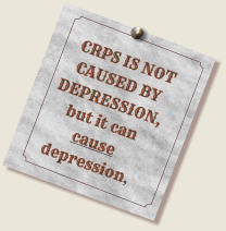 CRPS IS NOT CAUSED BY DEPRESSION, but it can cause depression,