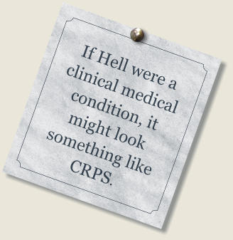 If Hell were a clinical medical condition, it might look something like CRPS.